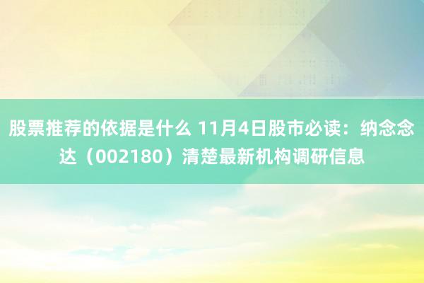 股票推荐的依据是什么 11月4日股市必读：纳念念达（002180）清楚最新机构调研信息