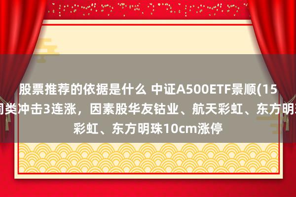 股票推荐的依据是什么 中证A500ETF景顺(159353)领涨同类冲击3连涨，因素股华友钴业、航天彩虹、东方明珠10cm涨停