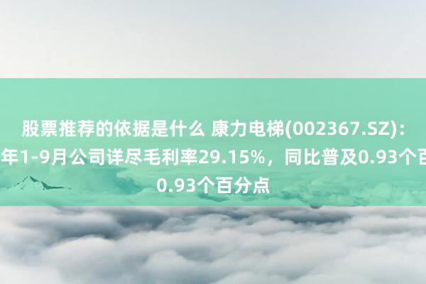 股票推荐的依据是什么 康力电梯(002367.SZ)：2024年1-9月公司详尽毛利率29.15%，同比普及0.93个百分点