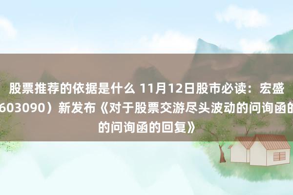 股票推荐的依据是什么 11月12日股市必读：宏盛股份（603090）新发布《对于股票交游尽头波动的问询函的回复》