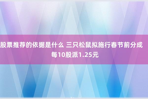 股票推荐的依据是什么 三只松鼠拟施行春节前分成    每10股派1.25元