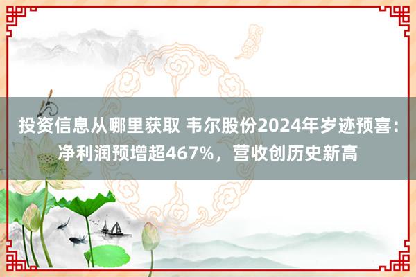 投资信息从哪里获取 韦尔股份2024年岁迹预喜：净利润预增超467%，营收创历史新高