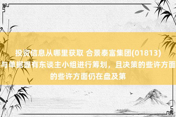 投资信息从哪里获取 合景泰富集团(01813)仍在就决策与单据握有东谈主小组进行筹划，且决策的些许方面仍在盘及第