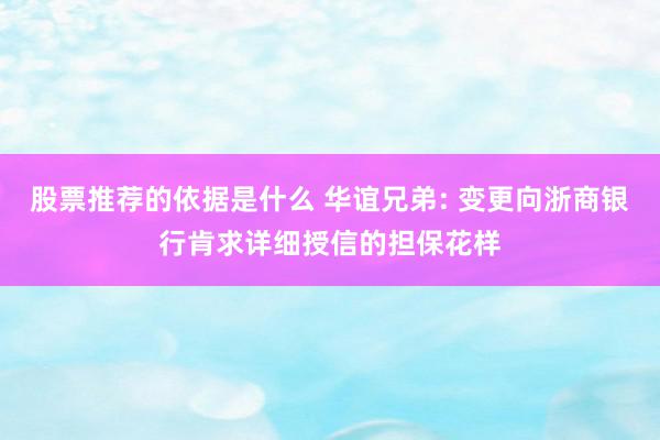 股票推荐的依据是什么 华谊兄弟: 变更向浙商银行肯求详细授信的担保花样