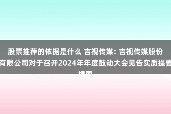 股票推荐的依据是什么 吉视传媒: 吉视传媒股份有限公司对于召开2024年年度鼓动大会见告实质提要